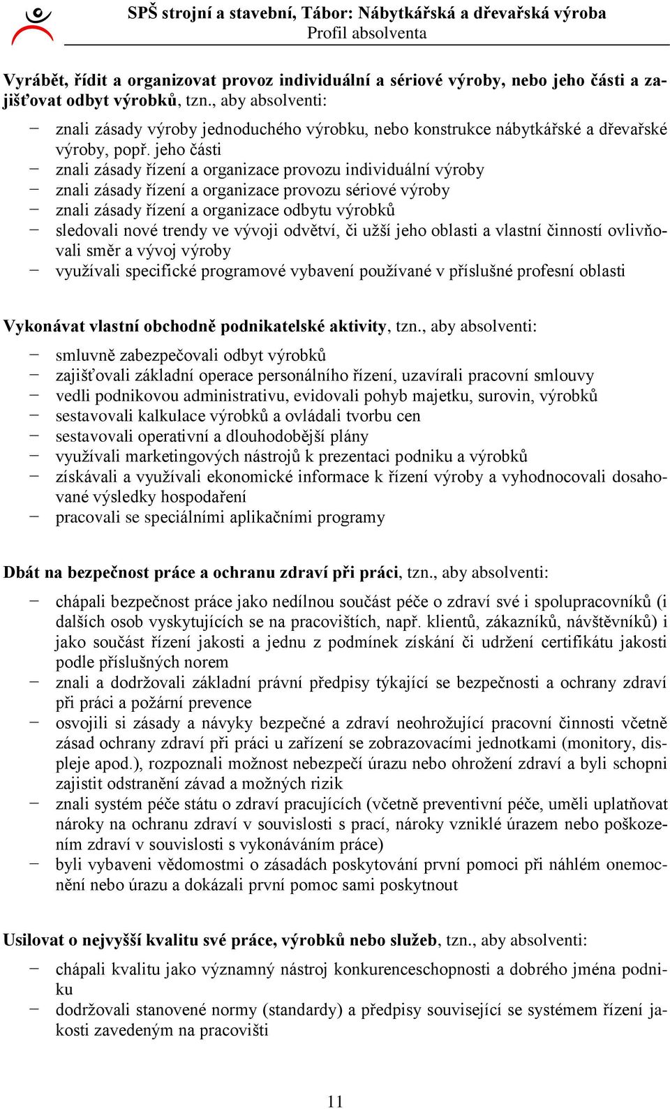 jeho části znali zásady řízení a organizace provozu individuální výroby znali zásady řízení a organizace provozu sériové výroby znali zásady řízení a organizace odbytu výrobků sledovali nové trendy