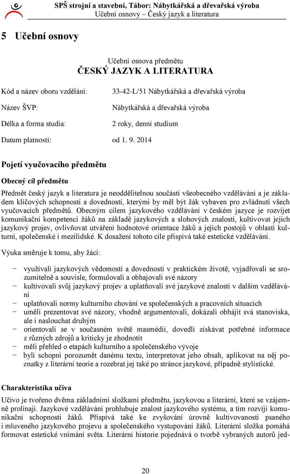 04 Pojetí vyučovacího předmětu Obecný cíl předmětu Předmět český jazyk a literatura je neoddělitelnou součástí všeobecného vzdělávání a je základem klíčových schopností a dovedností, kterými by měl