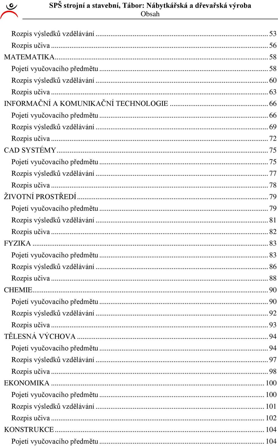 .. 78 ŽIVOTNÍ PROSTŘEDÍ... 79 Pojetí vyučovacího předmětu... 79 Rozpis výsledků vzdělávání... 8 Rozpis učiva... 8 FYZIKA... 83 Pojetí vyučovacího předmětu... 83 Rozpis výsledků vzdělávání.