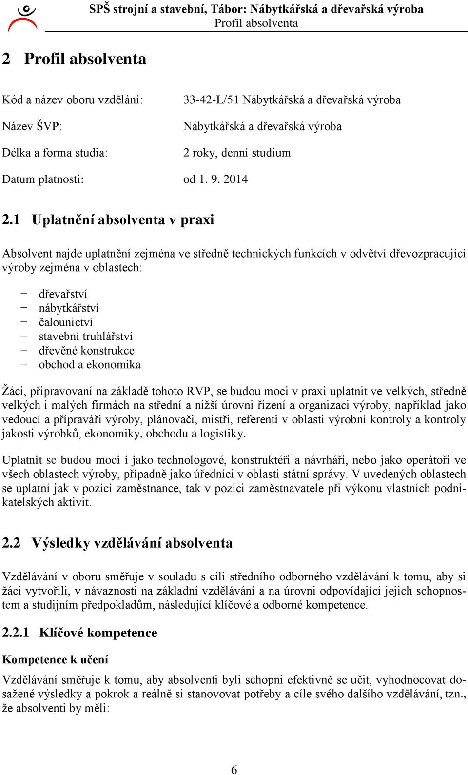 Uplatnění absolventa v praxi Absolvent najde uplatnění zejména ve středně technických funkcích v odvětví dřevozpracující výroby zejména v oblastech: dřevařství nábytkářství čalounictví stavební