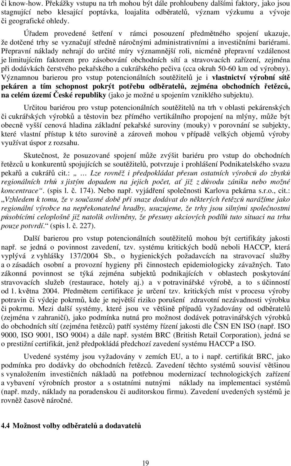 Přepravní náklady nehrají do určité míry významnější roli, nicméně přepravní vzdálenost je limitujícím faktorem pro zásobování obchodních sítí a stravovacích zařízení, zejména při dodávkách čerstvého