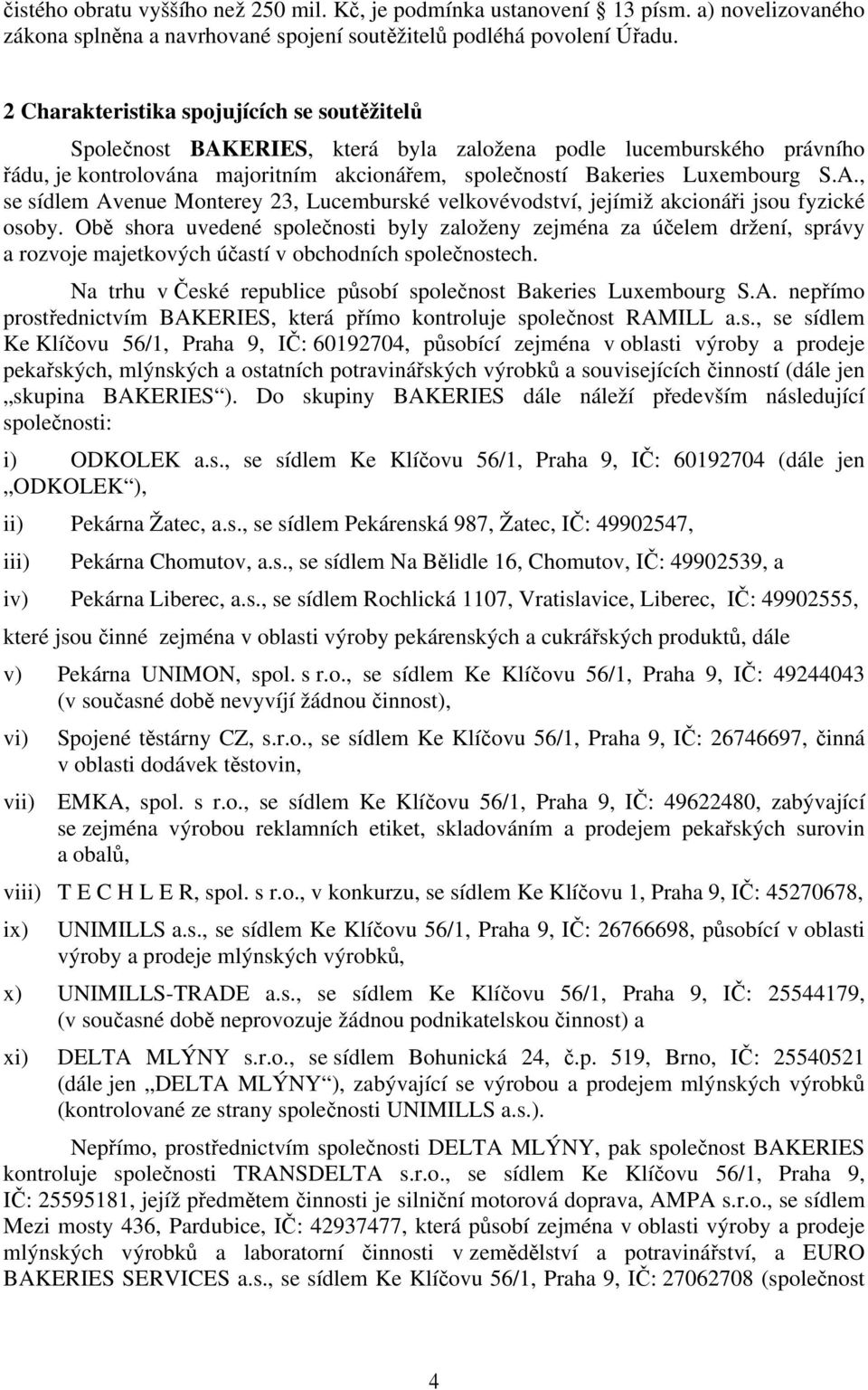 Obě shora uvedené společnosti byly založeny zejména za účelem držení, správy a rozvoje majetkových účastí v obchodních společnostech. Na trhu v České republice působí společnost Bakeries Luxembourg S.