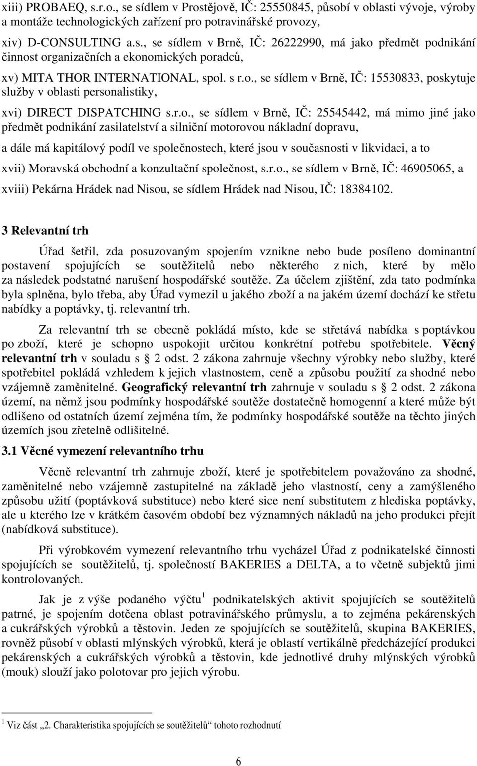 , se sídlem v Brně, IČ: 15530833, pos