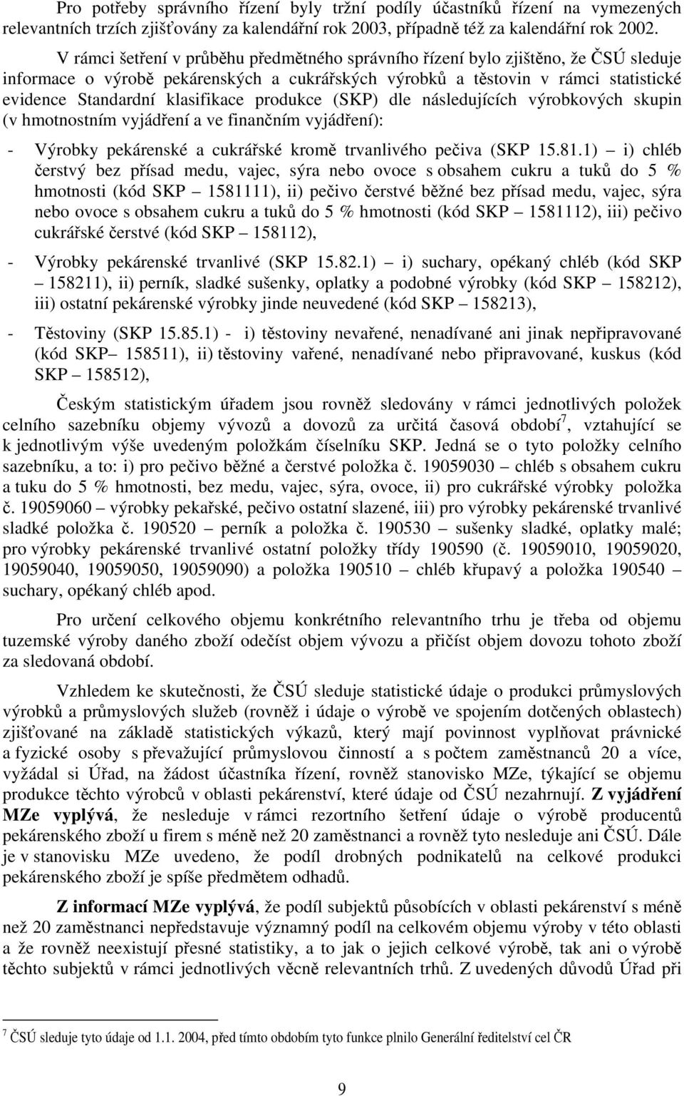 klasifikace produkce (SKP) dle následujících výrobkových skupin (v hmotnostním vyjádření a ve finančním vyjádření): - Výrobky pekárenské a cukrářské kromě trvanlivého pečiva (SKP 15.81.