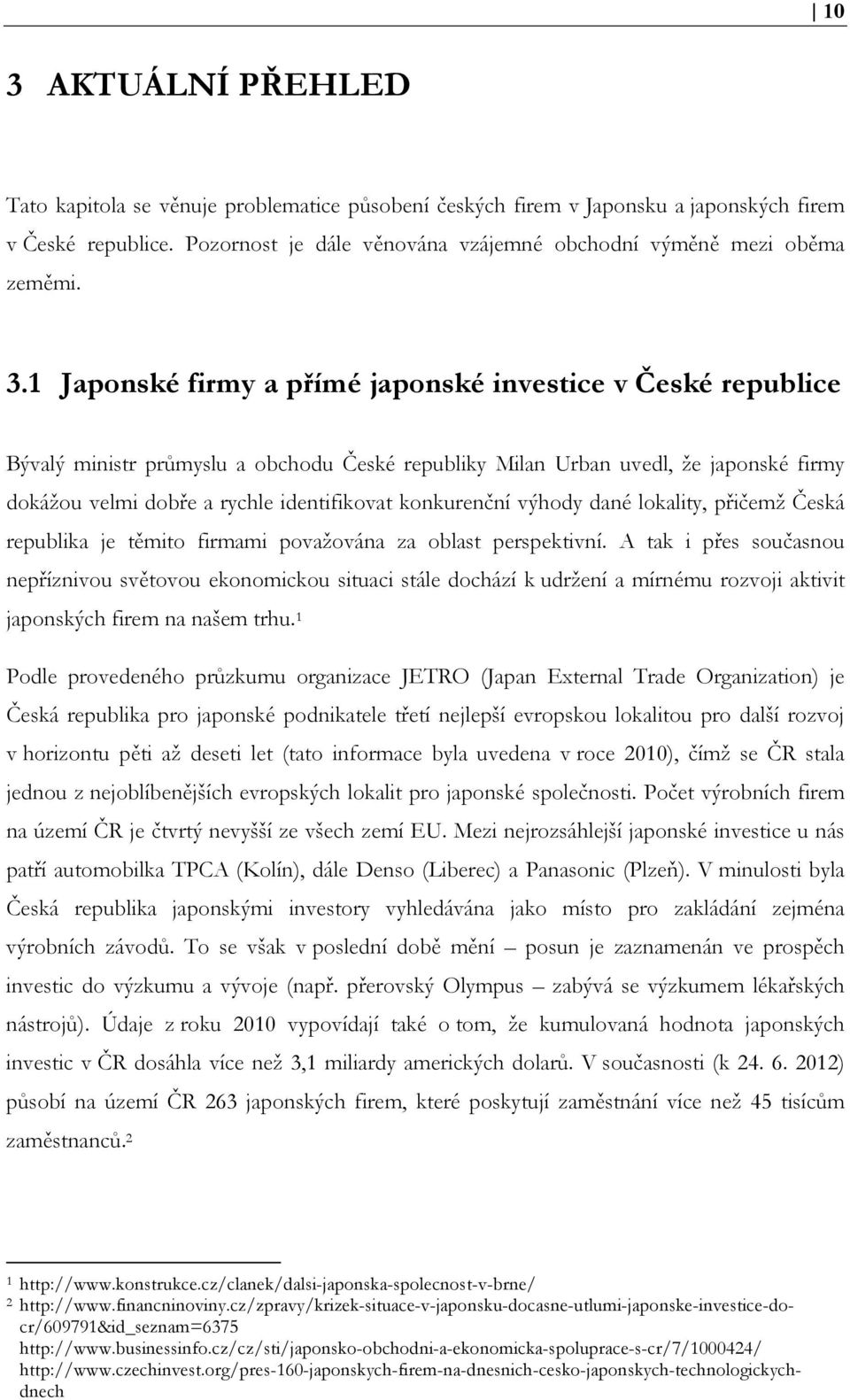 1 Japonské firmy a přímé japonské investice v České republice Bývalý ministr průmyslu a obchodu České republiky Milan Urban uvedl, že japonské firmy dokážou velmi dobře a rychle identifikovat