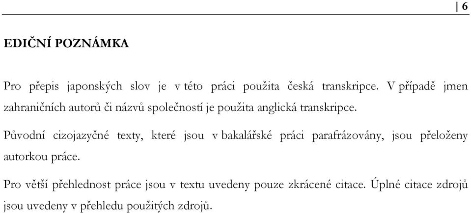 Původní cizojazyčné texty, které jsou v bakalářské práci parafrázovány, jsou přeloženy autorkou práce.