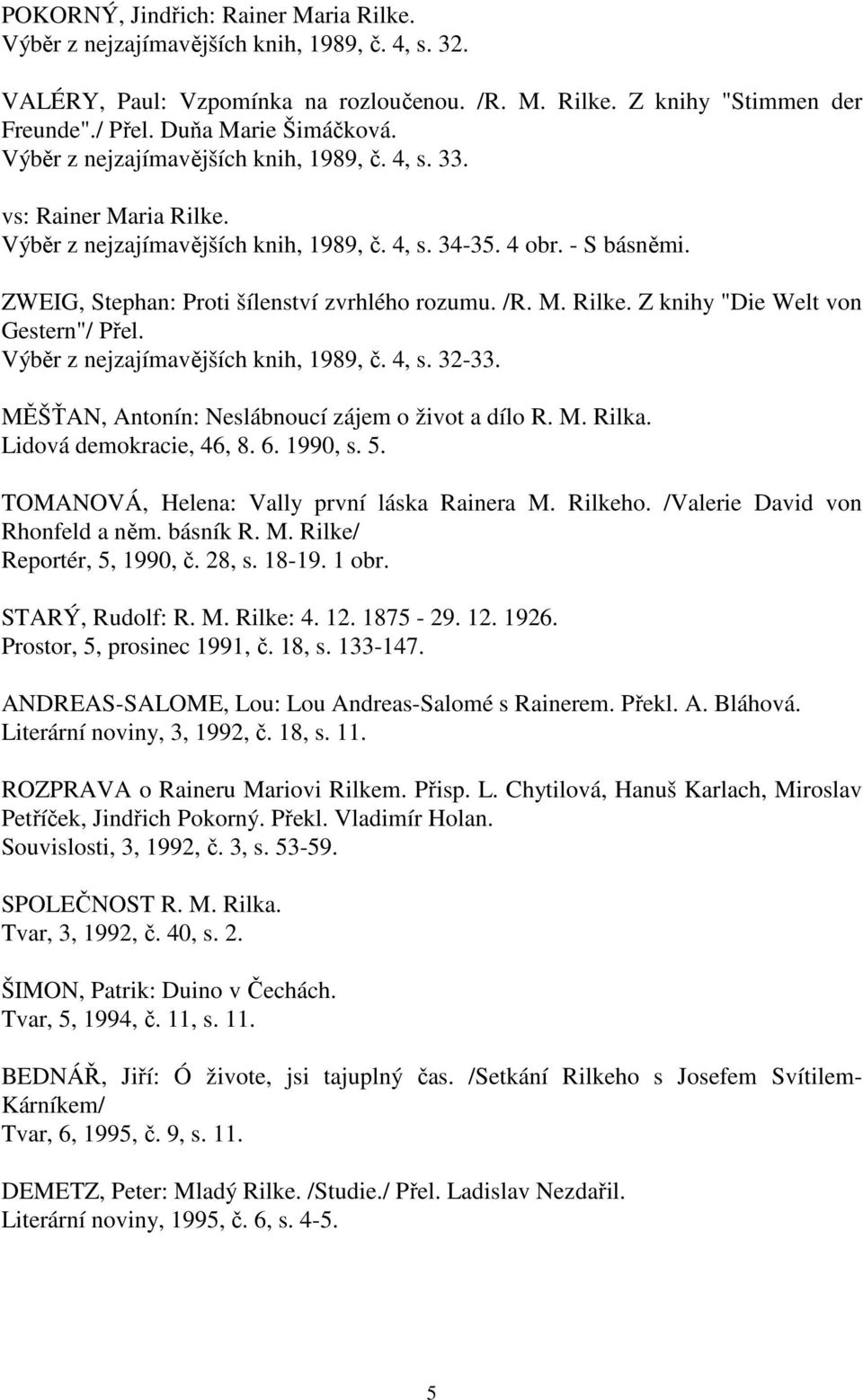 ZWEIG, Stephan: Proti šílenství zvrhlého rozumu. /R. M. Rilke. Z knihy "Die Welt von Gestern"/ Přel. Výběr z nejzajímavějších knih, 1989, č. 4, s. 32-33.