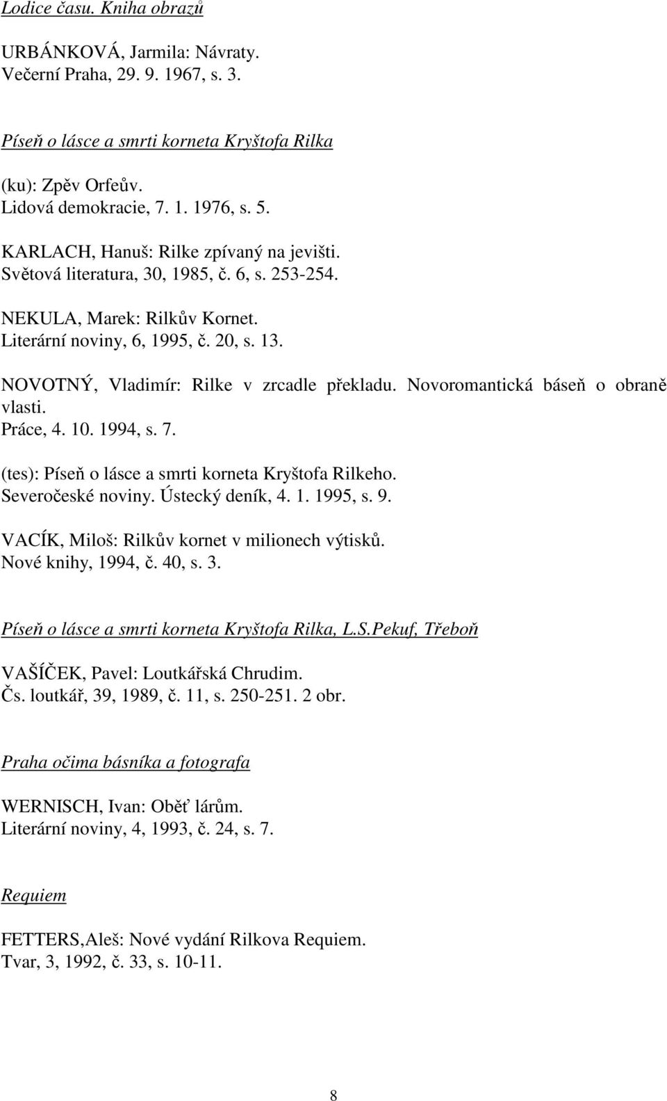 NOVOTNÝ, Vladimír: Rilke v zrcadle překladu. Novoromantická báseň o obraně vlasti. Práce, 4. 10. 1994, s. 7. (tes): Píseň o lásce a smrti korneta Kryštofa Rilkeho. Severočeské noviny.