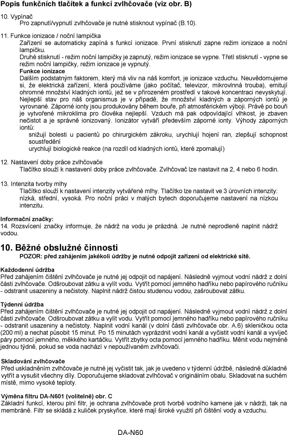 Druhé stisknutí - režim noční lampičky je zapnutý, režim ionizace se vypne. Třetí stisknutí - vypne se režim noční lampičky, režim ionizace je vypnutý.