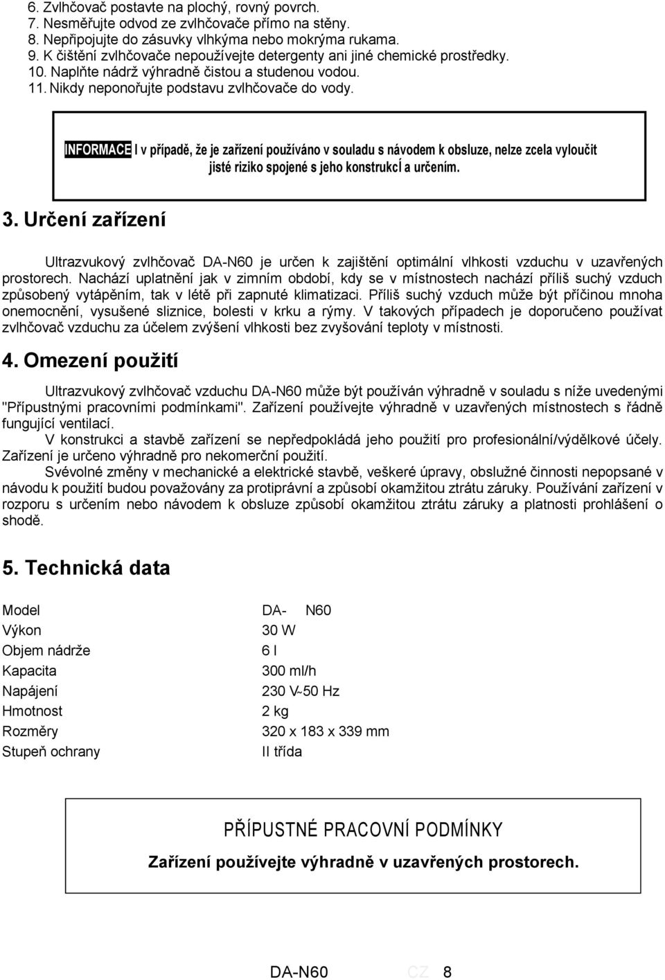 INFORMACE I v případě, že je zařízení používáno v souladu s návodem k obsluze, nelze zcela vyloučit jisté riziko spojené s jeho konstrukcí a určením. 3.