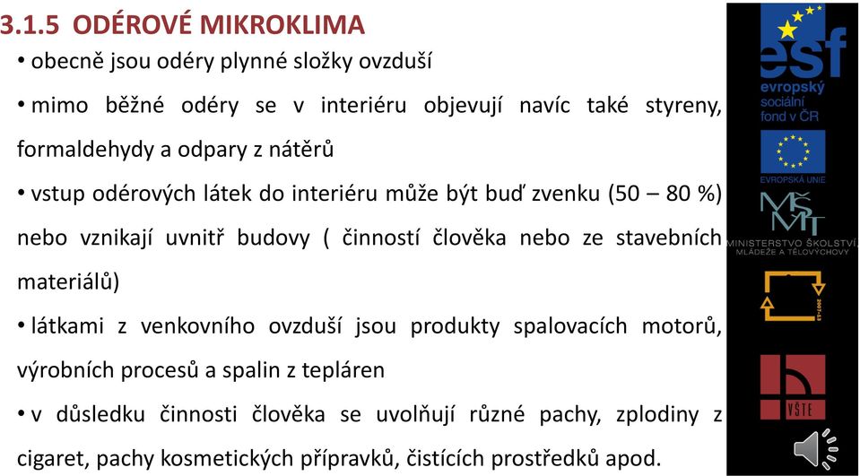 činností člověka nebo ze stavebních materiálů) látkami z venkovního ovzduší jsou produkty spalovacích motorů, výrobních procesů a