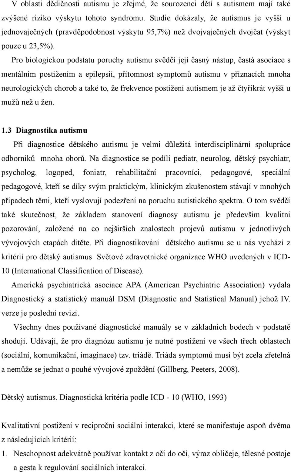 Pro biologickou podstatu poruchy autismu svědčí její časný nástup, častá asociace s mentálním postižením a epilepsií, přítomnost symptomů autismu v příznacích mnoha neurologických chorob a také to,