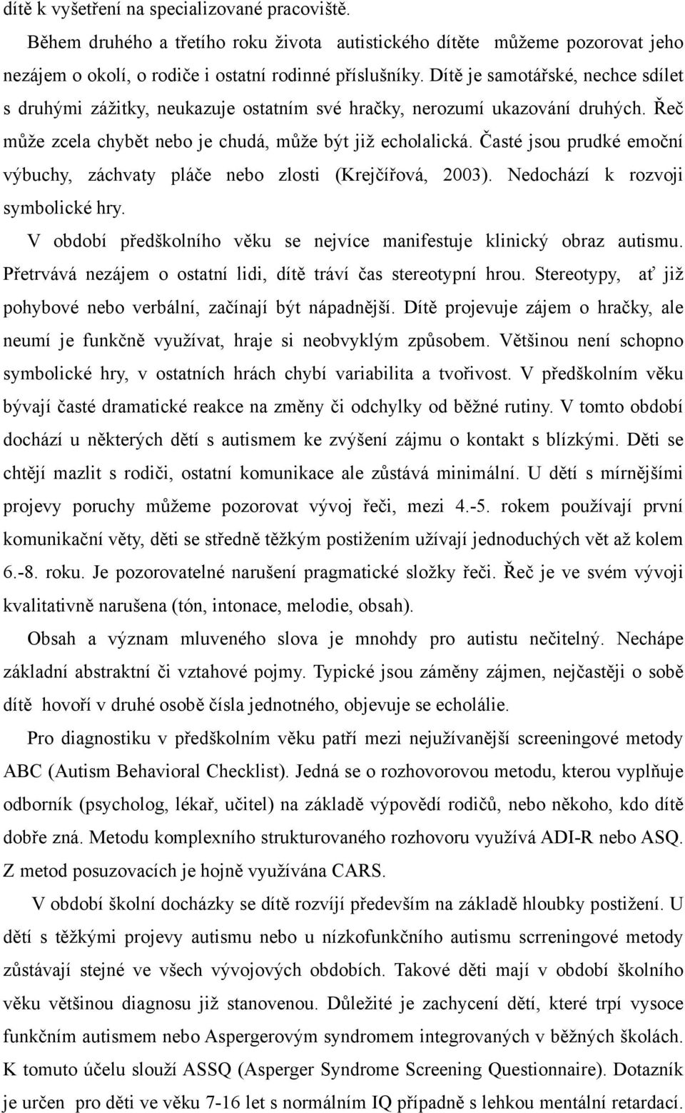 Časté jsou prudké emoční výbuchy, záchvaty pláče nebo zlosti (Krejčířová, 2003). Nedochází k rozvoji symbolické hry. V období předškolního věku se nejvíce manifestuje klinický obraz autismu.