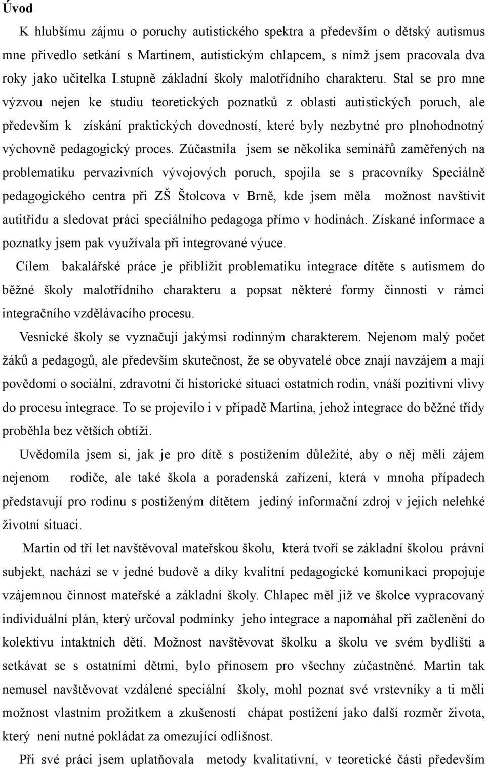 Stal se pro mne výzvou nejen ke studiu teoretických poznatků z oblasti autistických poruch, ale především k získání praktických dovedností, které byly nezbytné pro plnohodnotný výchovně pedagogický