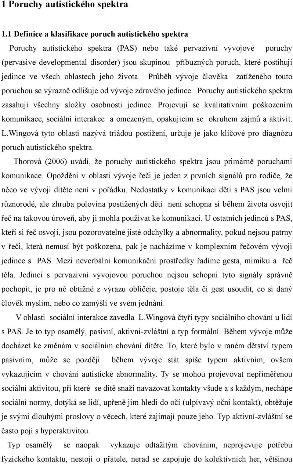 postihují jedince ve všech oblastech jeho života. Průběh vývoje člověka zatíženého touto poruchou se výrazně odlišuje od vývoje zdravého jedince.