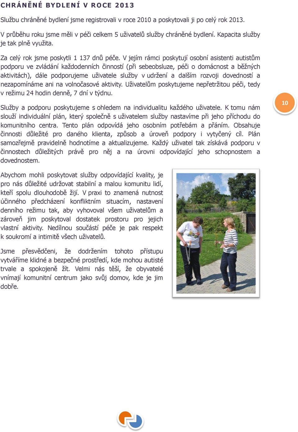 V jejím rámci poskytují osobní asistenti autistům podporu ve zvládání kaţdodenních činností (při sebeobsluze, péči o domácnost a běţných aktivitách), dále podporujeme uţivatele sluţby v udrţení a