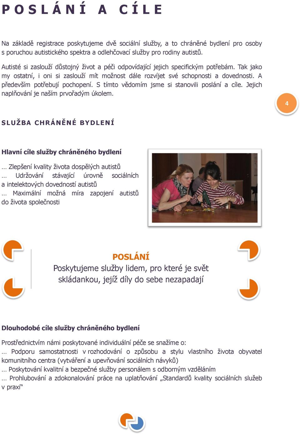 A především potřebují pochopení. S tímto vědomím jsme si stanovili poslání a cíle. Jejich naplňování je naším prvořadým úkolem.