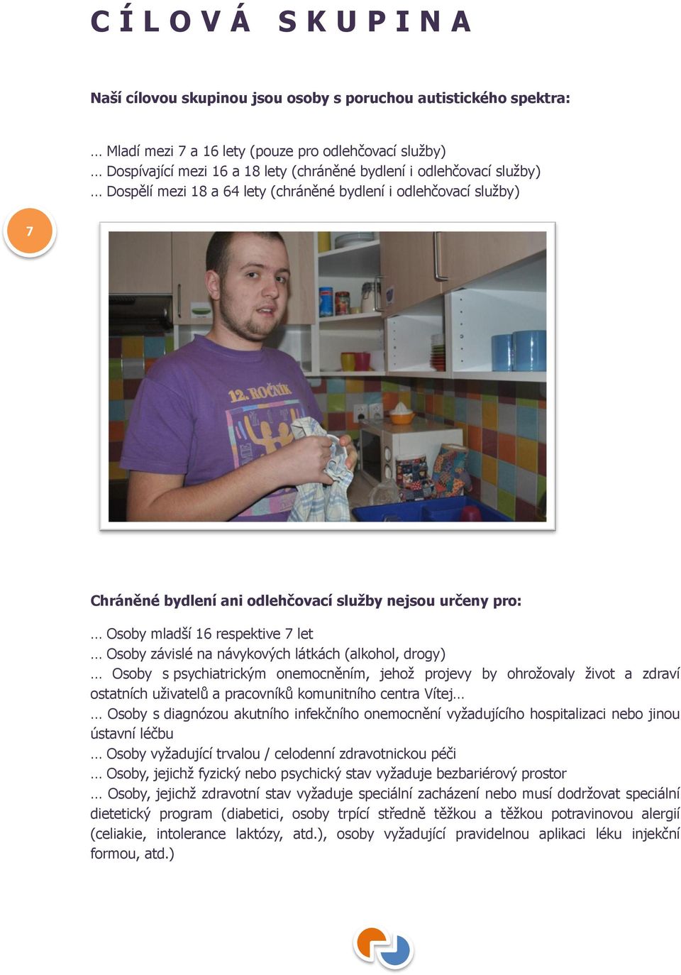 návykových látkách (alkohol, drogy) Osoby s psychiatrickým onemocněním, jehoţ projevy by ohroţovaly ţivot a zdraví ostatních uţivatelů a pracovníků komunitního centra Vítej Osoby s diagnózou akutního
