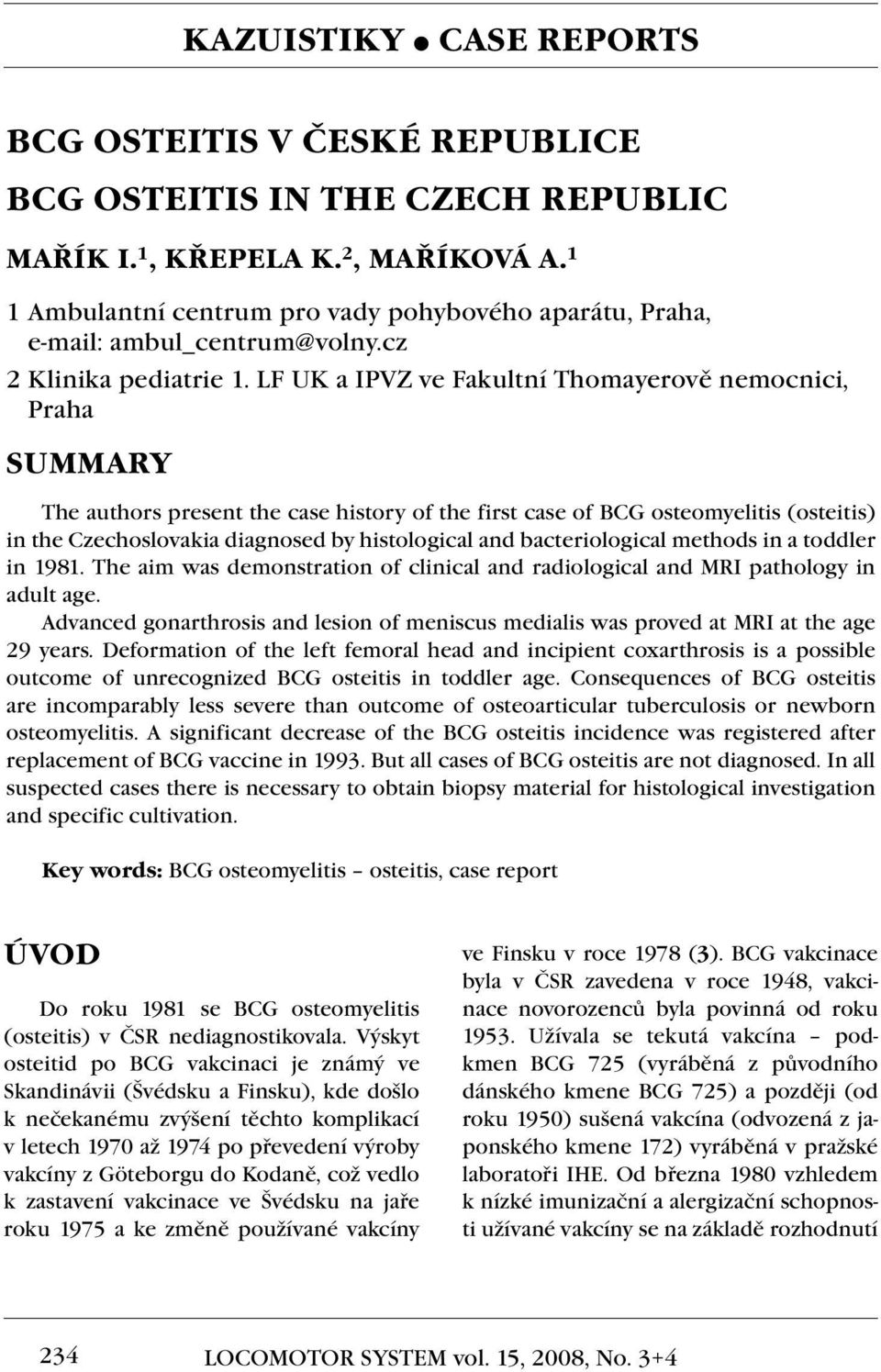 LF UK a IPVZ ve Fakultní Thomayerově nemocnici, Praha SUMMARY The authors present the case history of the first case of BCG osteomyelitis (osteitis) in the Czechoslovakia diagnosed by histological