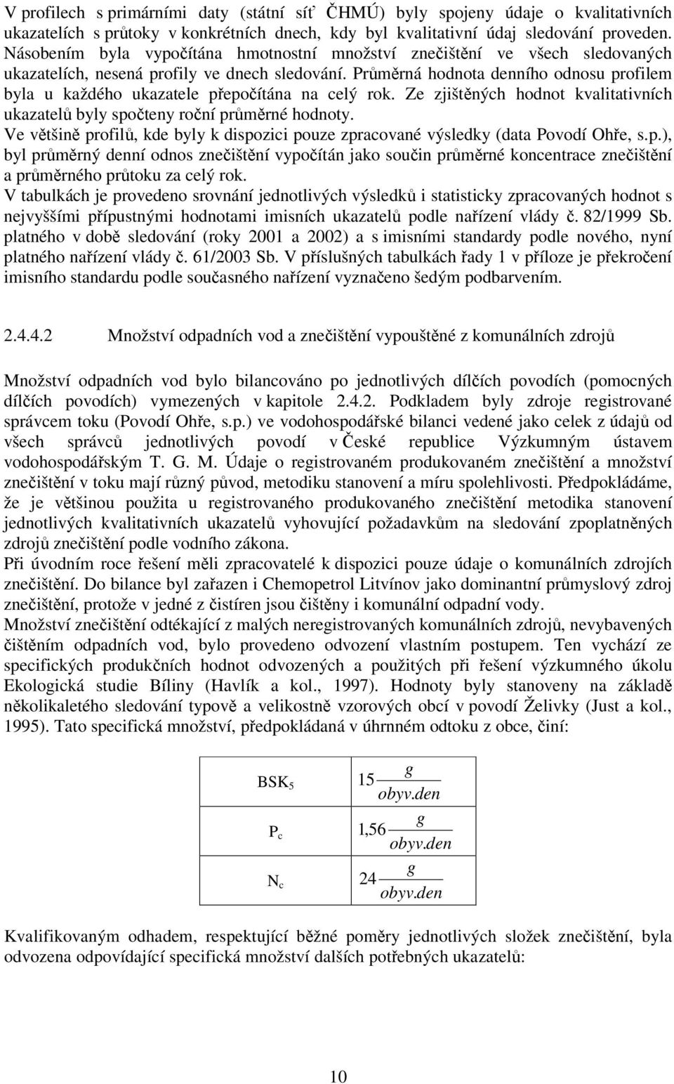 Prmrná hodnota denního odnosu profilem byla u každého ukazatele pepoítána na celý rok. Ze zjištných hodnot kvalitativních ukazatel byly spoteny roní prmrné hodnoty.