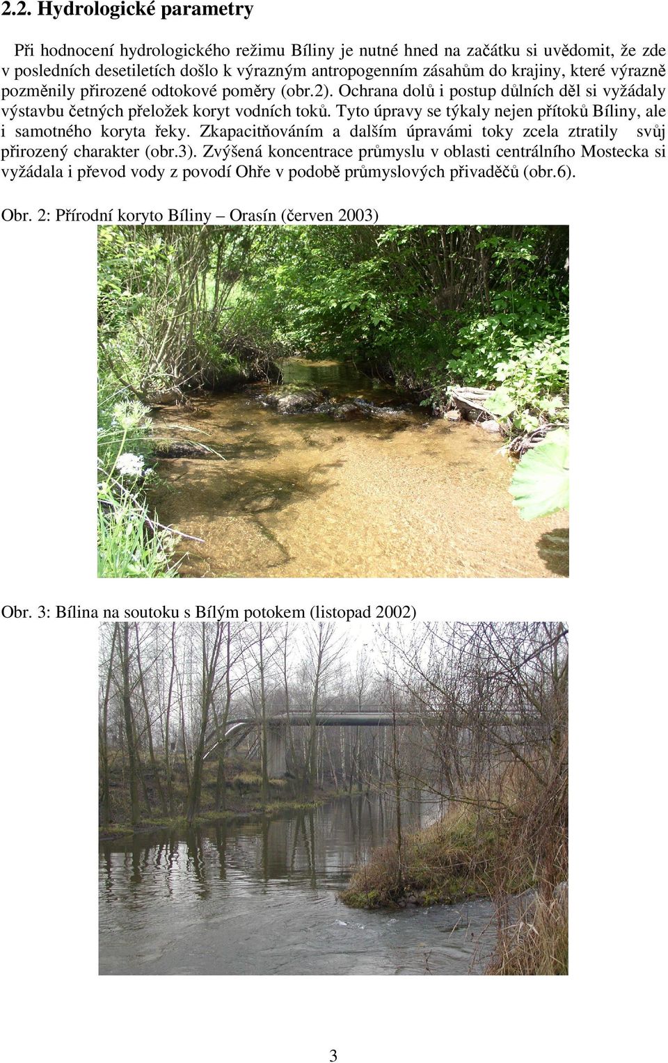 Tyto úpravy se týkaly nejen p ítok Bíliny, ale i samotného koryta eky. Zkapacit ováním a dalším úpravámi toky zcela ztratily sv j p irozený charakter (obr.3).