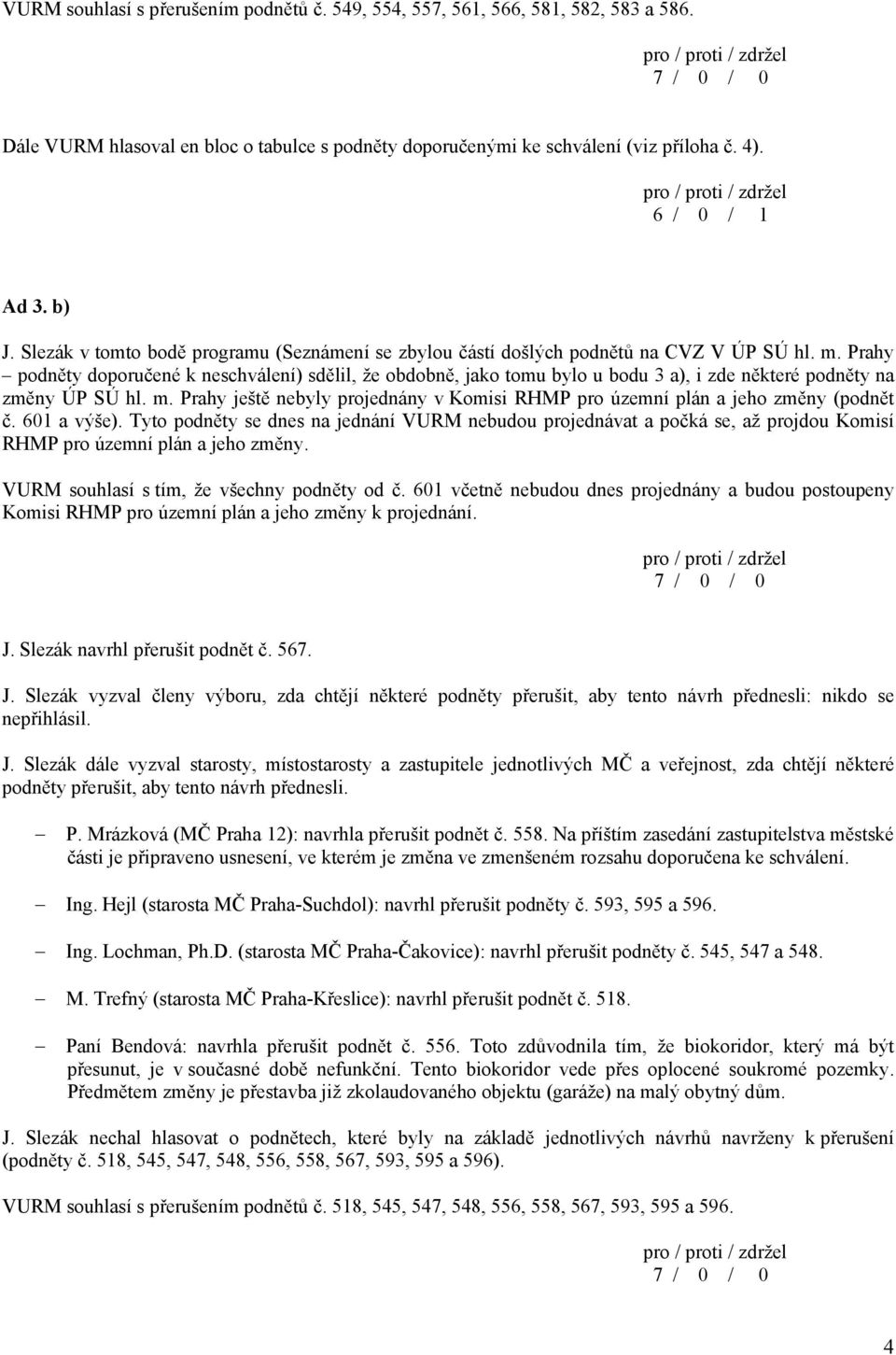 Prahy podněty doporučené k neschválení) sdělil, že obdobně, jako tomu bylo u bodu 3 a), i zde některé podněty na změny ÚP SÚ hl. m.