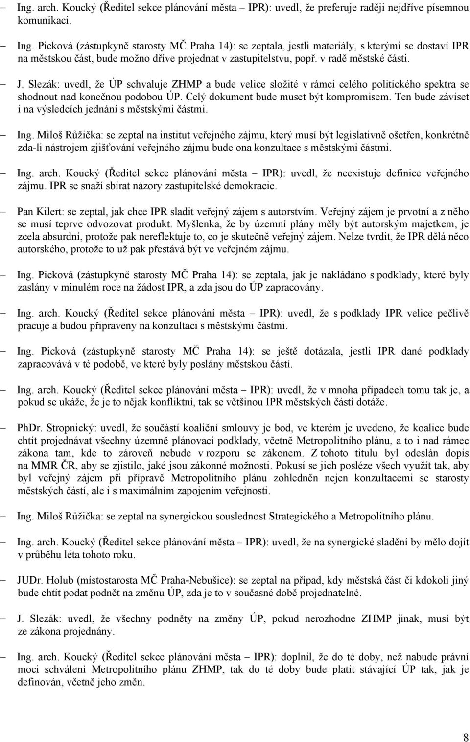 Slezák: uvedl, že ÚP schvaluje ZHMP a bude velice složité v rámci celého politického spektra se shodnout nad konečnou podobou ÚP. Celý dokument bude muset být kompromisem.