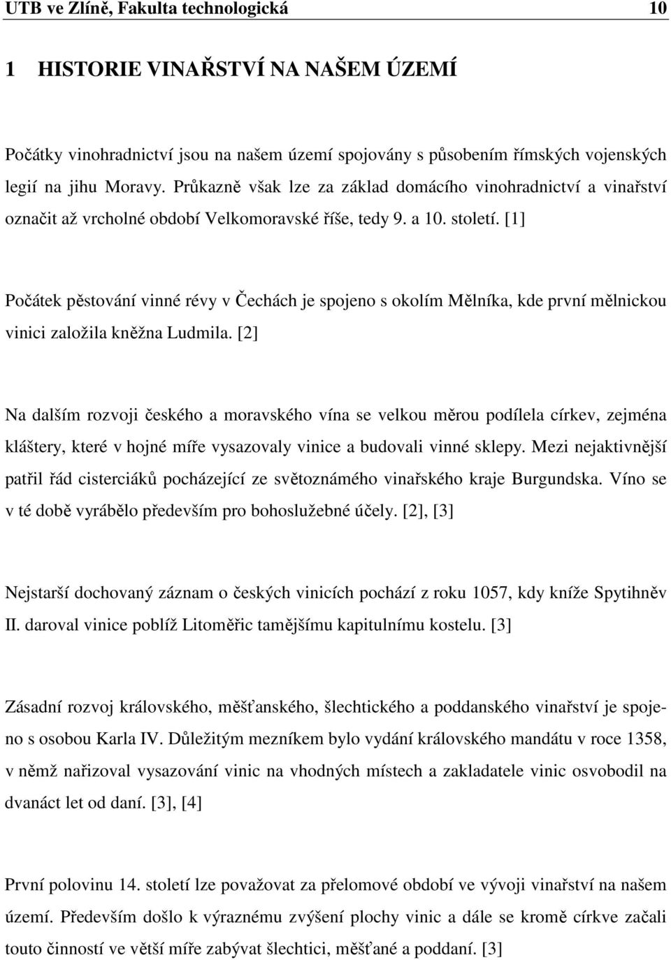 [1] Počátek pěstování vinné révy v Čechách je spojeno s okolím Mělníka, kde první mělnickou vinici založila kněžna Ludmila.