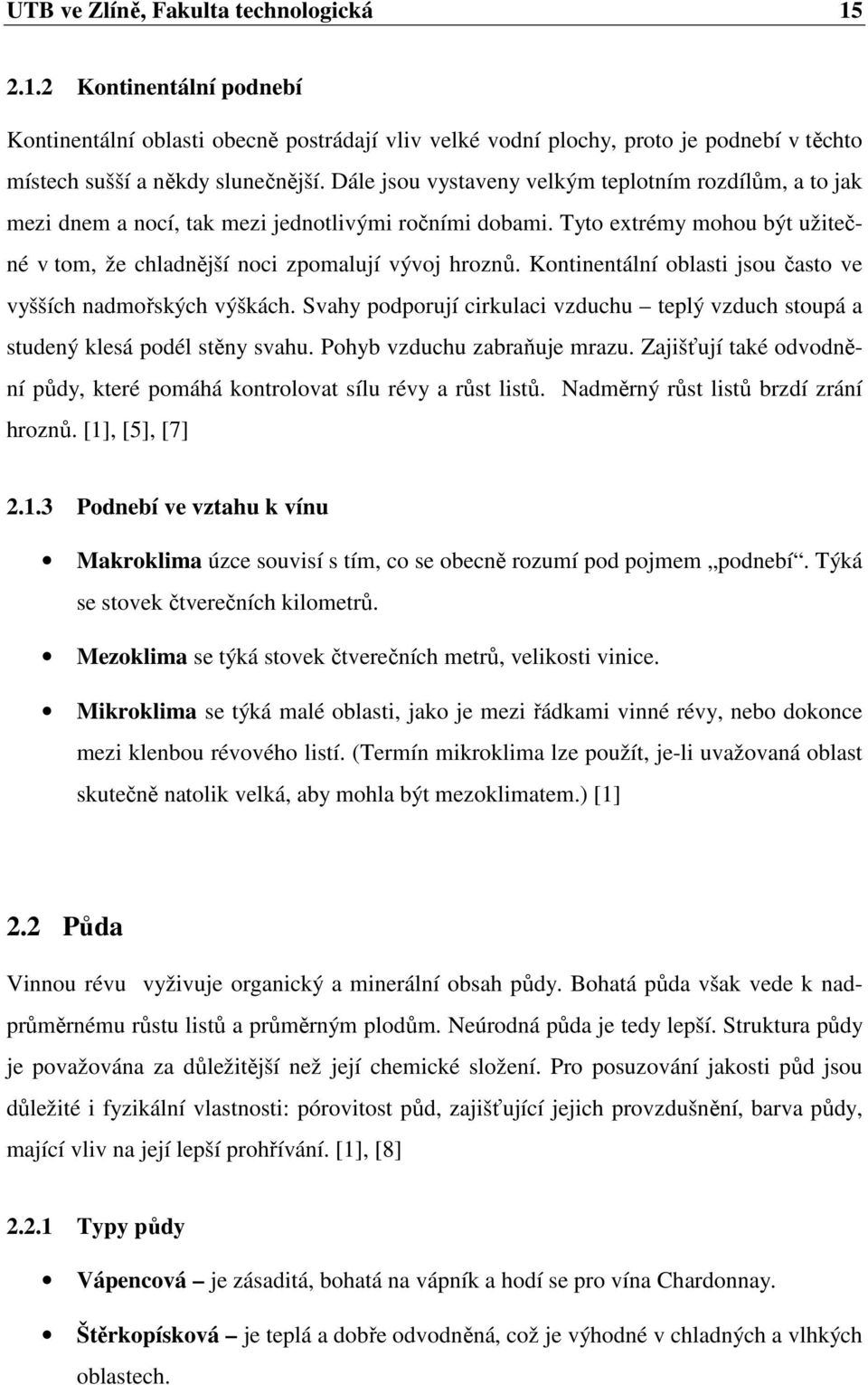 Kontinentální oblasti jsou často ve vyšších nadmořských výškách. Svahy podporují cirkulaci vzduchu teplý vzduch stoupá a studený klesá podél stěny svahu. Pohyb vzduchu zabraňuje mrazu.