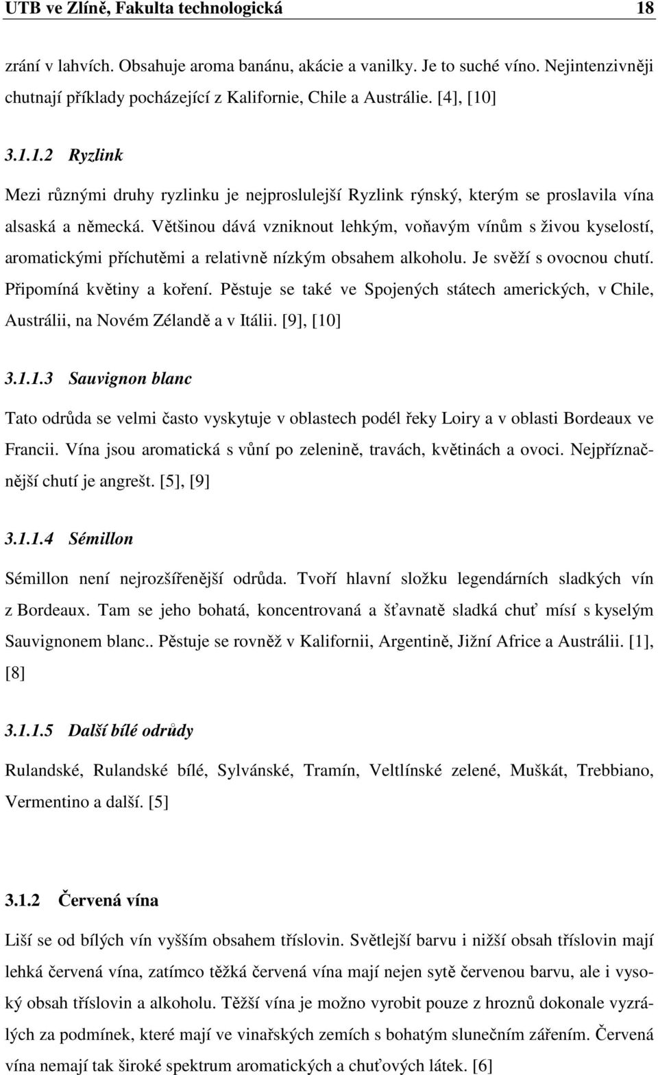 Většinou dává vzniknout lehkým, voňavým vínům s živou kyselostí, aromatickými příchutěmi a relativně nízkým obsahem alkoholu. Je svěží s ovocnou chutí. Připomíná květiny a koření.