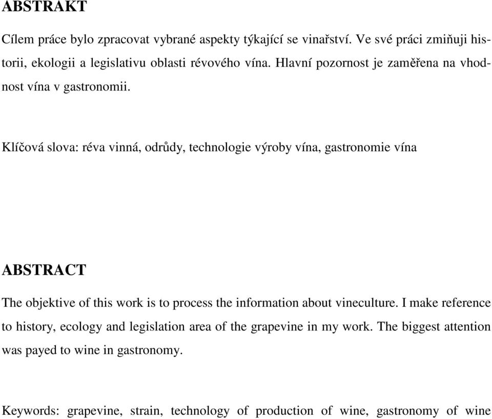 Klíčová slova: réva vinná, odrůdy, technologie výroby vína, gastronomie vína ABSTRACT The objektive of this work is to process the information about