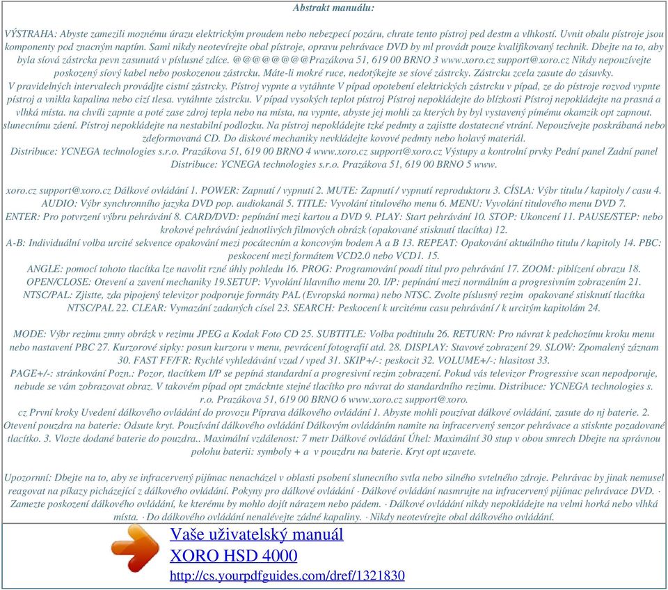 @@@@@@@@Prazákova 51, 619 00 BRNO 3 www.xoro.cz support@xoro.cz Nikdy nepouzívejte poskozený síový kabel nebo poskozenou zástrcku. Máte-li mokré ruce, nedotýkejte se síové zástrcky.