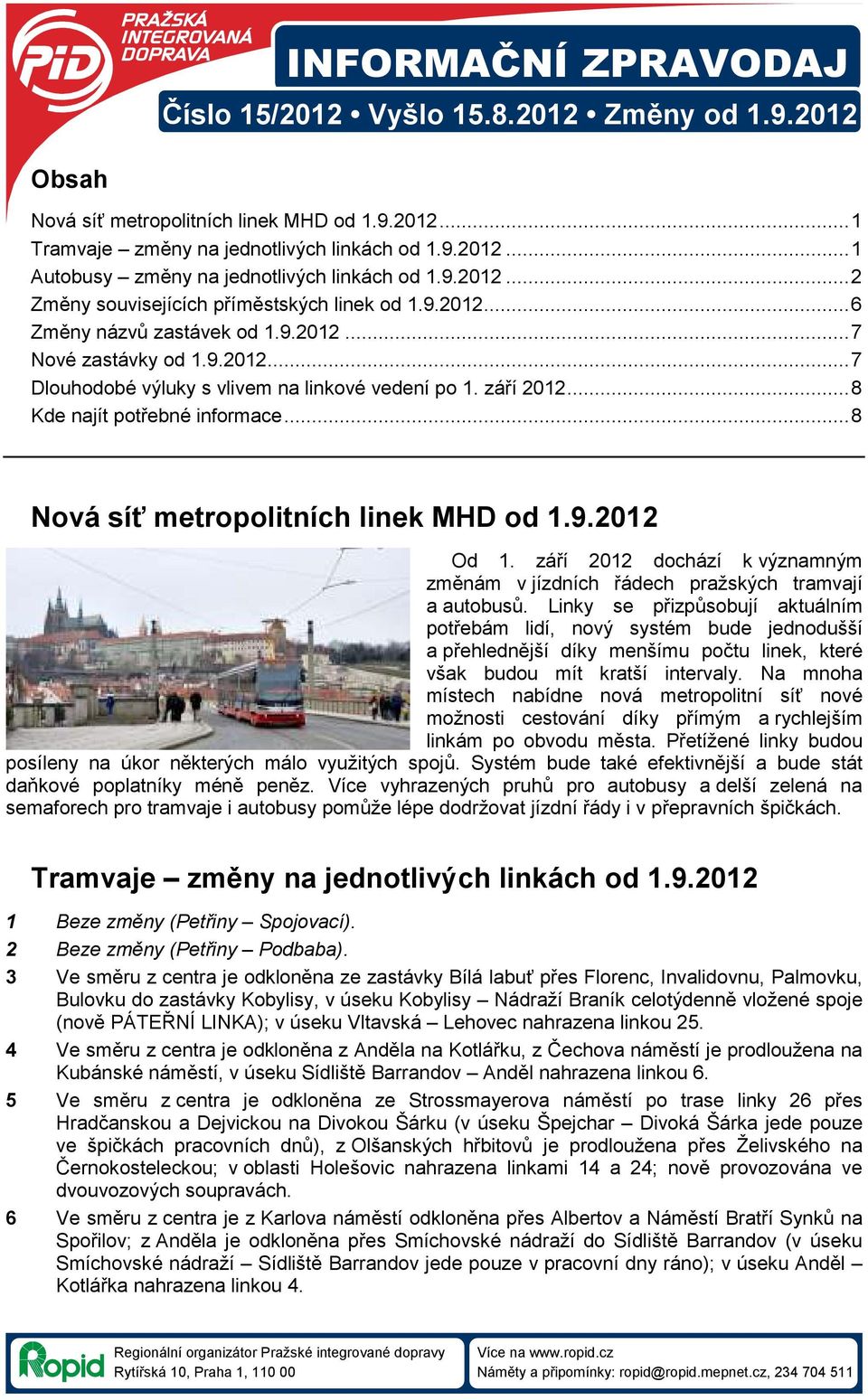 ..8 Kde najít potřebné informace...8 Nová síť metropolitních linek MHD od 1.9.2012 Od 1. září 2012 dochází k významným změnám v jízdních řádech pražských tramvají a autobusů.