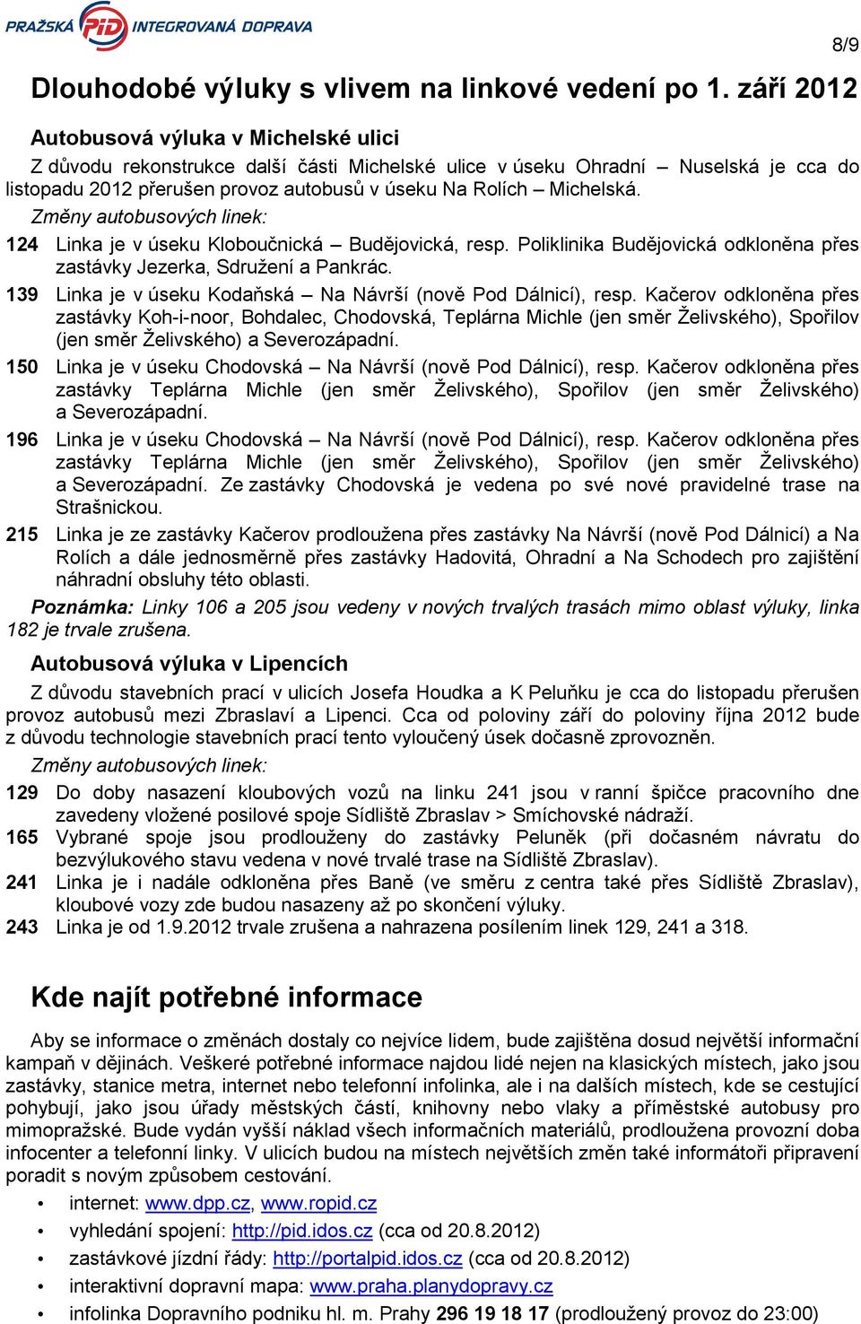 Změny autobusových linek: 124 Linka je v úseku Kloboučnická Budějovická, resp. Poliklinika Budějovická odkloněna přes zastávky Jezerka, Sdružení a Pankrác.