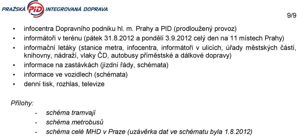 nádraží, vlaky ČD, autobusy příměstské a dálkové dopravy) informace na zastávkách (jízdní řády, schémata) informace ve vozidlech