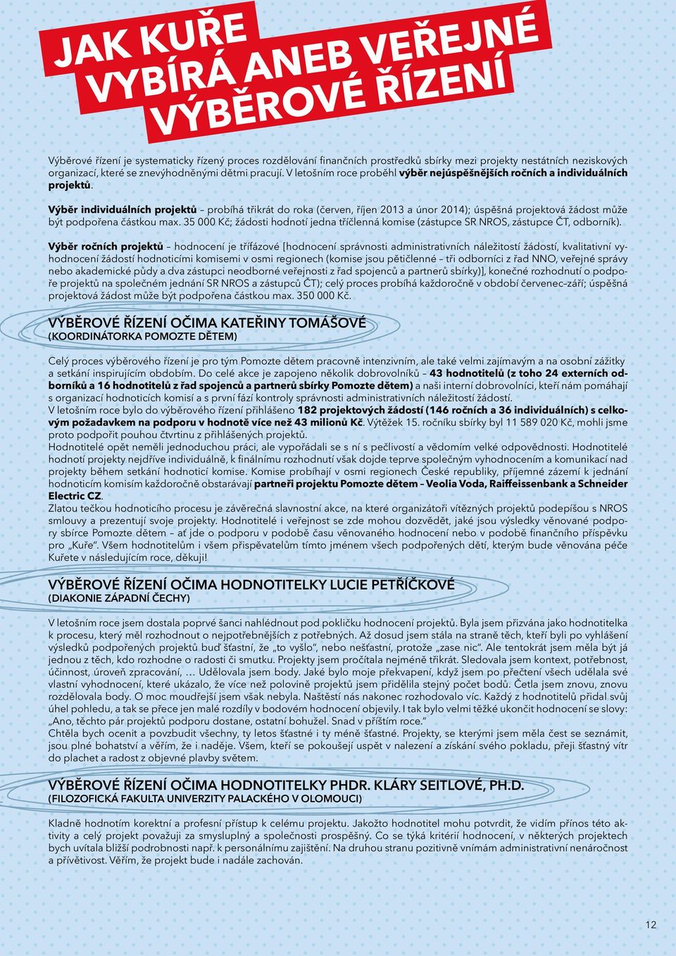 Výběr individuálních projektů probíhá třikrát do roka (červen, říjen 2013 a únor 2014); úspěšná projektová žádost může být podpořena částkou max.