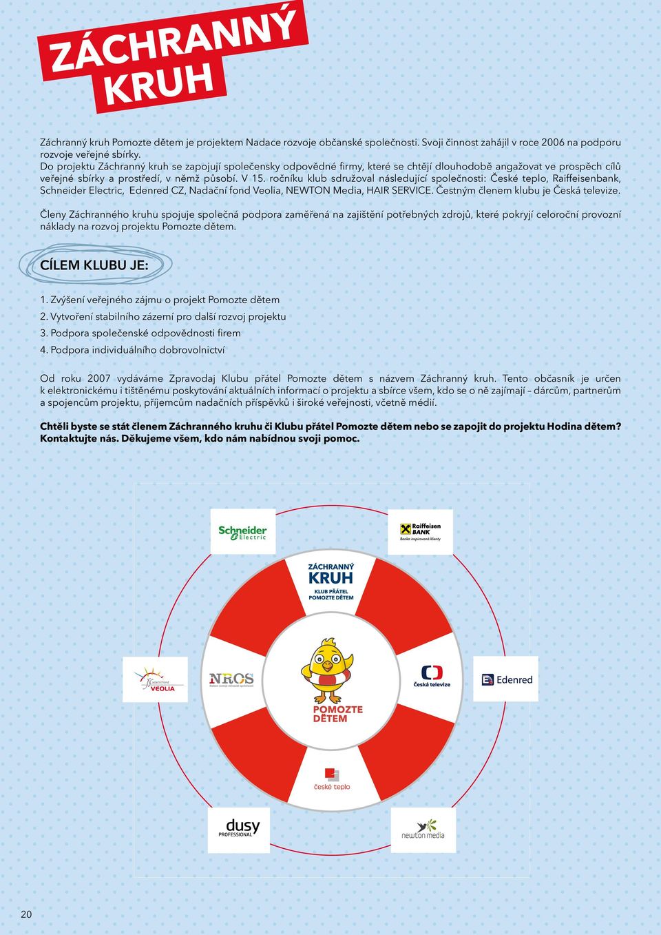 ročníku klub sdružoval následující společnosti: České teplo, Raiffeisenbank, Schneider Electric, Edenred CZ, Nadační fond Veolia, NEWTON Media, HAIR SERVICE. Čestným členem klubu je Česká televize.