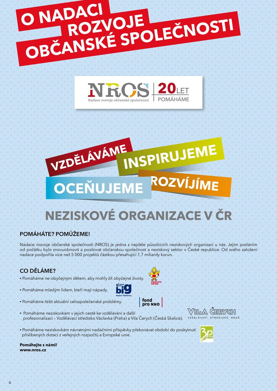 Od svého založení nadace podpořila více než 5 000 projektů částkou přesahující 1,7 miliardy korun. CO DĚLÁME? Pomáháme ne-obyčejným dětem, aby mohly žít obyčejné životy.