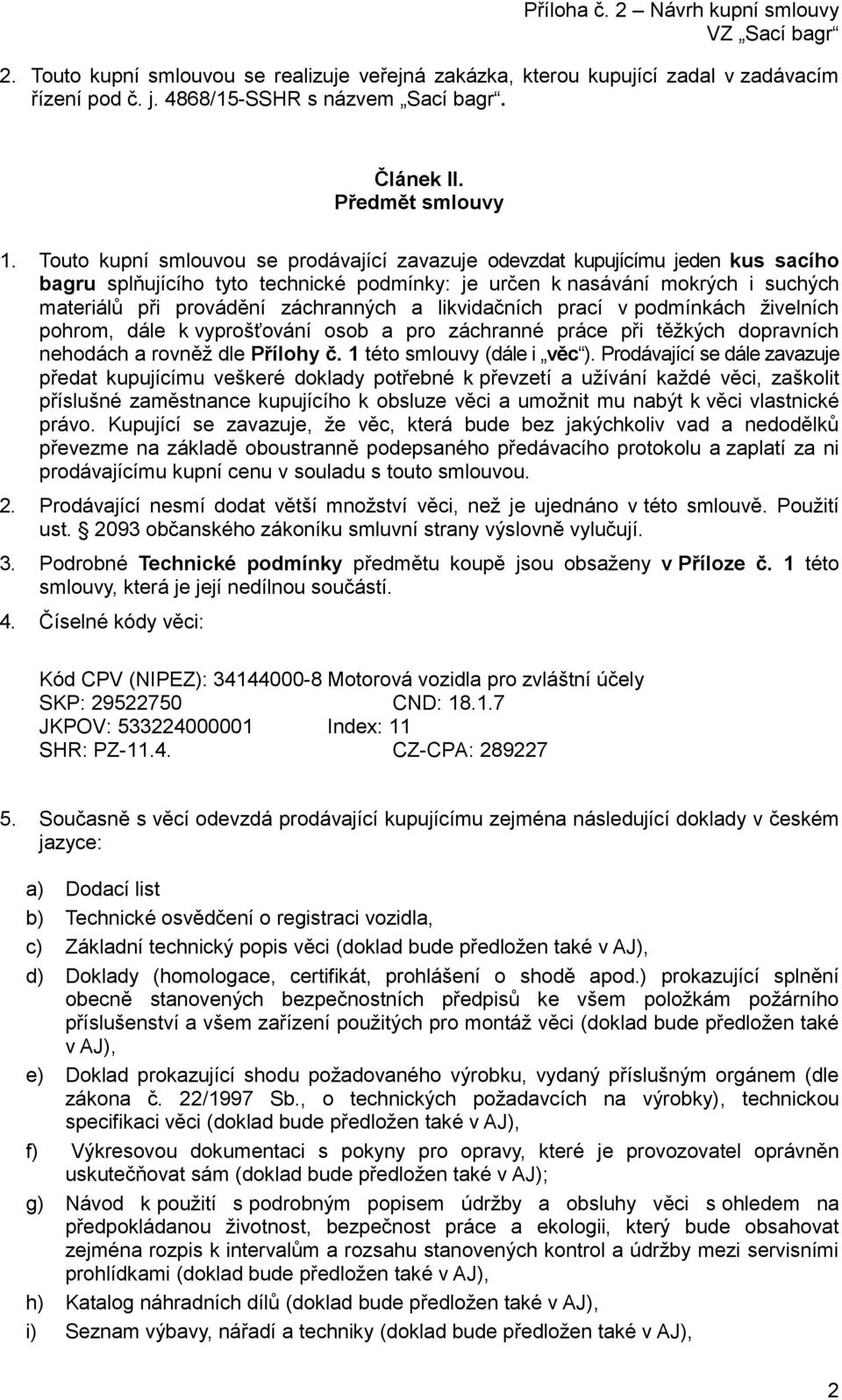 a likvidačních prací v podmínkách živelních pohrom, dále k vyprošťování osob a pro záchranné práce při těžkých dopravních nehodách a rovněž dle Přílohy č. 1 této smlouvy (dále i věc ).