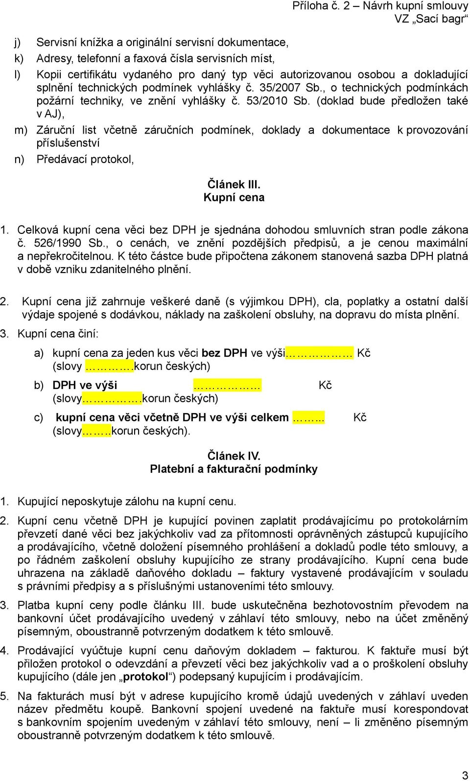 (doklad bude předložen také v AJ), m) Záruční list včetně záručních podmínek, doklady a dokumentace k provozování příslušenství n) Předávací protokol, Článek III. Kupní cena 1.