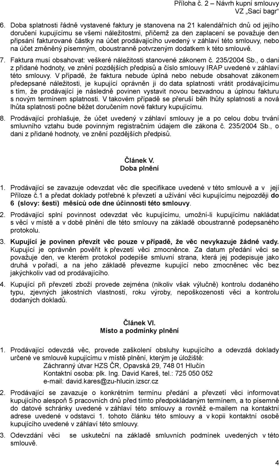 Faktura musí obsahovat: veškeré náležitosti stanovené zákonem č. 235/2004 Sb., o dani z přidané hodnoty, ve znění pozdějších předpisů a číslo smlouvy IRAP uvedené v záhlaví této smlouvy.