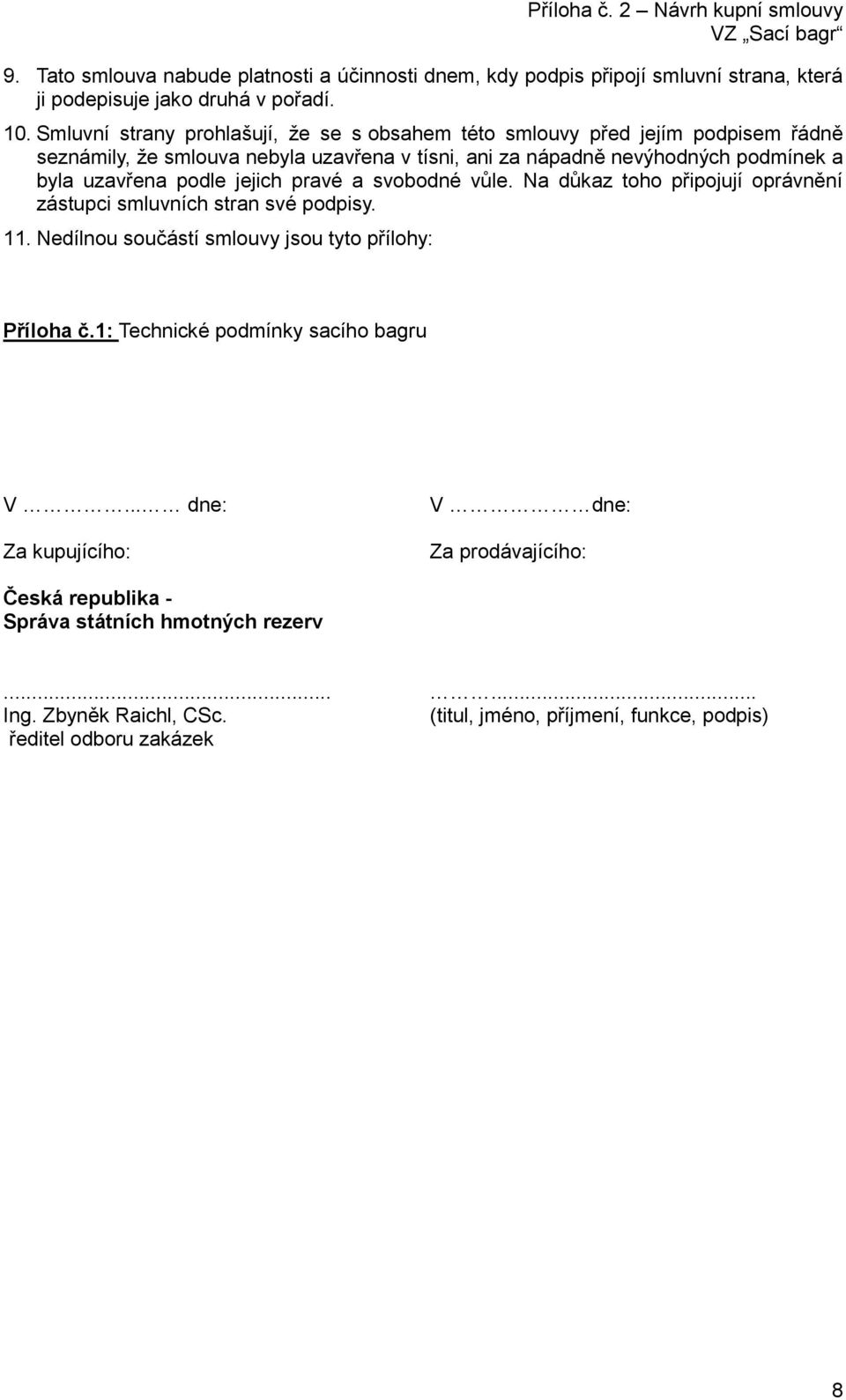 uzavřena podle jejich pravé a svobodné vůle. Na důkaz toho připojují oprávnění zástupci smluvních stran své podpisy. 11. Nedílnou součástí smlouvy jsou tyto přílohy: Příloha č.