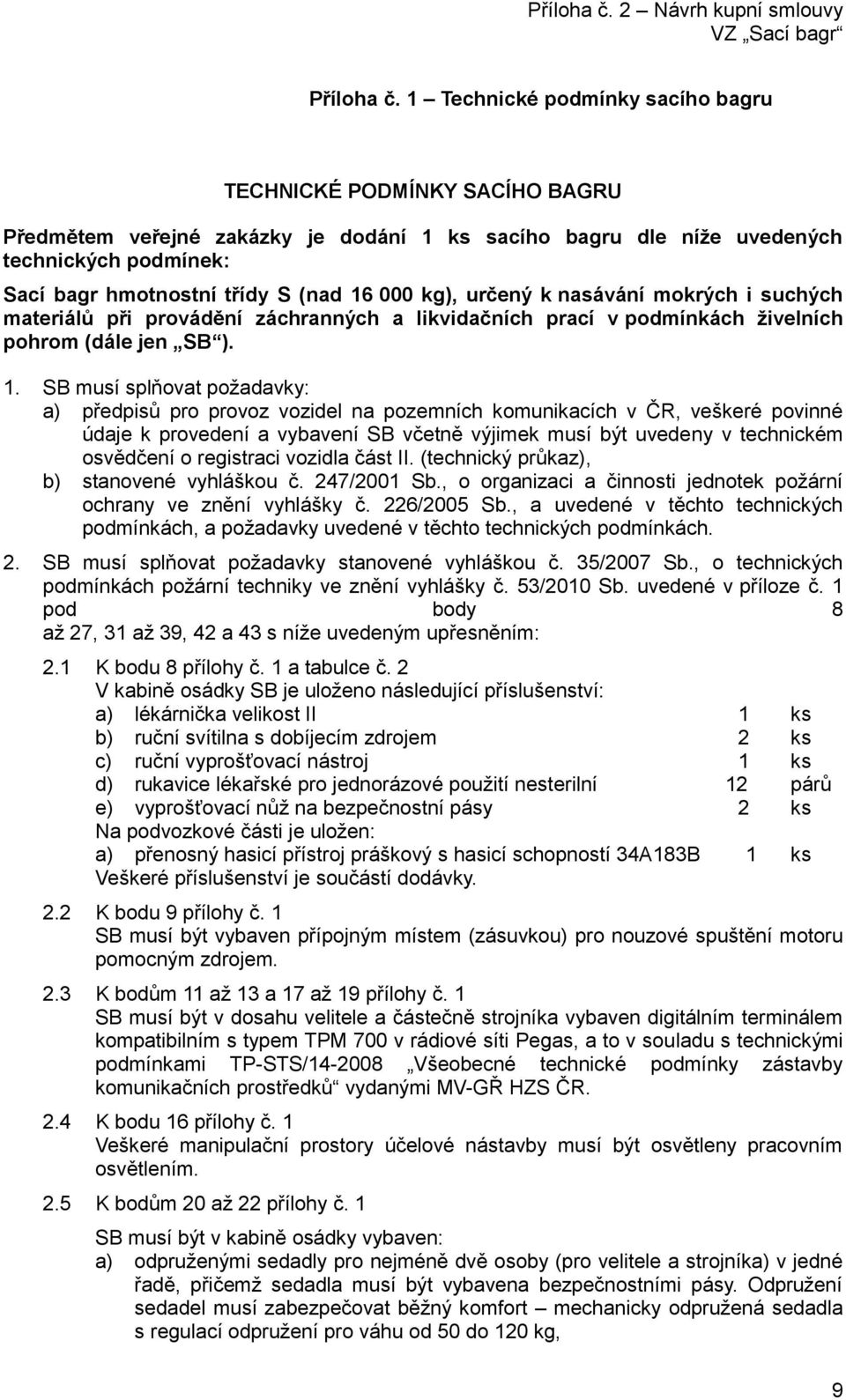 000 kg), určený k nasávání mokrých i suchých materiálů při provádění záchranných a likvidačních prací v podmínkách živelních pohrom (dále jen SB ). 1.