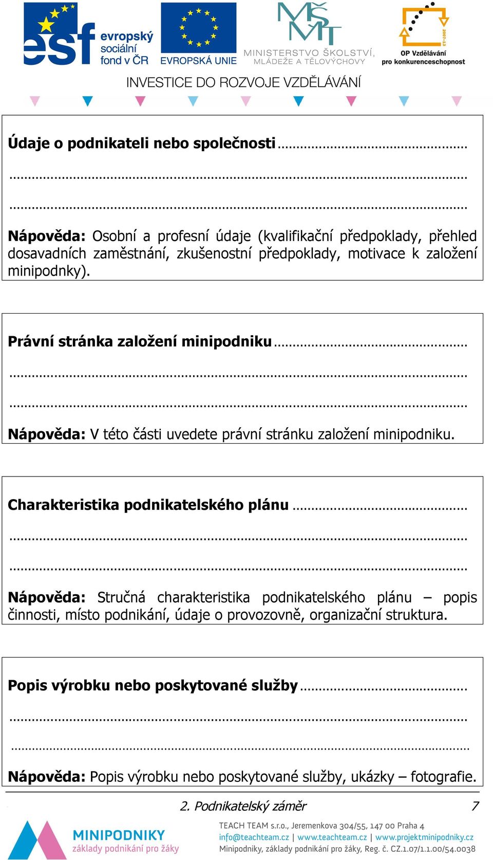 Právní stránka založení minipodniku... Nápověda: V této části uvedete právní stránku založení minipodniku. Charakteristika podnikatelského plánu.