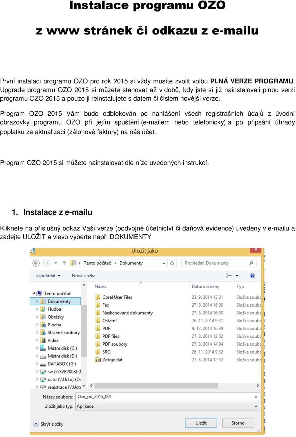 Program OZO 2015 Vám bude odblokován po nahlášení všech registračních údajů z úvodní obrazovky programu OZO při jejím spuštění (e-mailem nebo telefonicky) a po připsání úhrady poplatku za