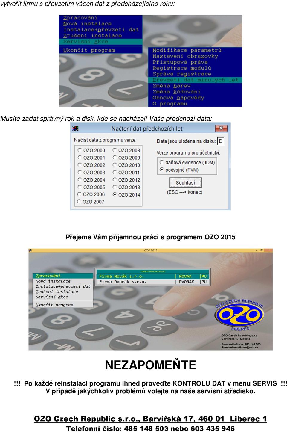 !! Po každé reinstalaci programu ihned proveďte KONTROLU DAT v menu SERVIS!