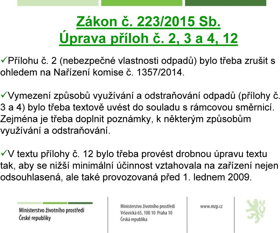 Vymezení způsobů využívání a odstraňování odpadů (přílohy č. 3 a 4) bylo třeba textově uvést do souladu s rámcovou směrnicí.