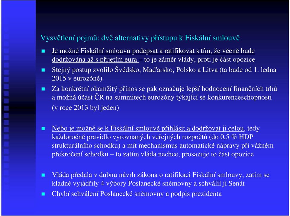 ledna 2015 v eurozóně) Za konkrétní okamžitý přínos se pak označuje lepší hodnocení finančních trhů a možná účast ČR na summitech eurozóny týkající se konkurenceschopnosti (v roce 2013 byl jeden)