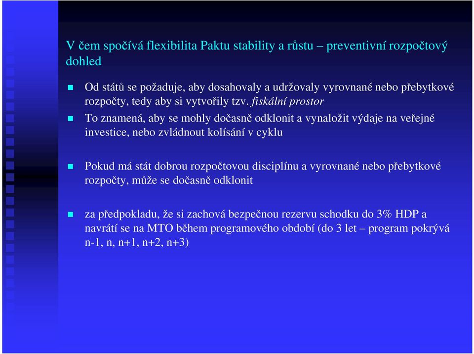 fiskální prostor To znamená, aby se mohly dočasně odklonit a vynaložit výdaje na veřejné investice, nebo zvládnout kolísání v cyklu Pokud má stát