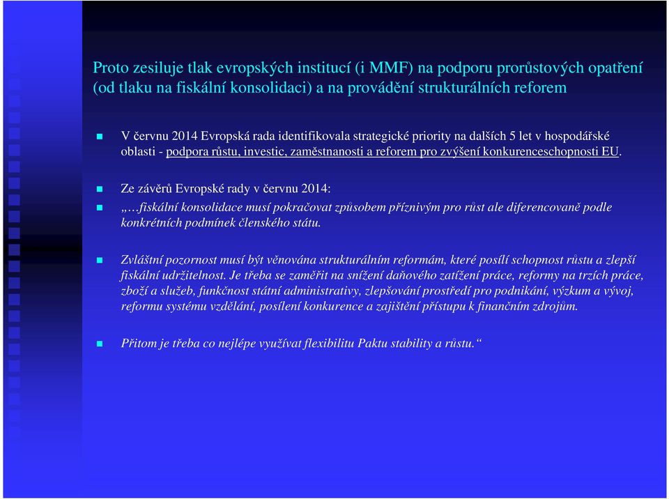 Ze závěrů Evropské rady v červnu 2014: fiskální konsolidace musí pokračovat způsobem příznivým pro růst ale diferencovaně podle konkrétních podmínek členského státu.